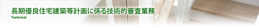 長期優良住宅建築等計画に係る技術的審査業務 長期優良住宅建築等計画に係る技術的審査業務